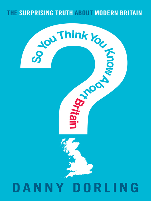 Title details for So You Think You Know about Britain? by Danny Dorling - Available